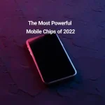 قدرتمندترین تراشه‌های موبایلی ۲۰۲۲